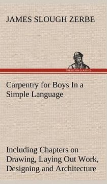 portada carpentry for boys in a simple language, including chapters on drawing, laying out work, designing and architecture with 250 original illustrations (en Inglés)