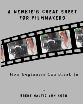 portada A Newbie's Cheat Sheet for Filmmakers: How Beginners Can Break In (in English)