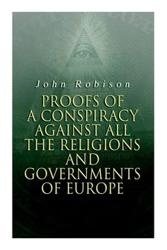 portada Proofs of a Conspiracy Against all the Religions and Governments of Europe: Carried on in the Secret Meetings of Free-Masons, Illuminati and Reading Societies (en Inglés)