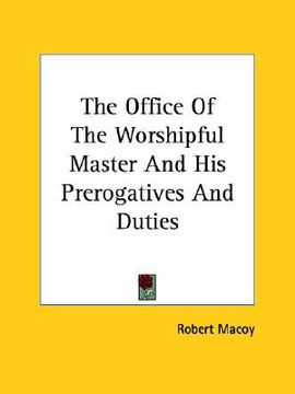 portada the office of the worshipful master and his prerogatives and duties (in English)