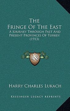 portada the fringe of the east: a journey through past and present provinces of turkey (1913) (en Inglés)