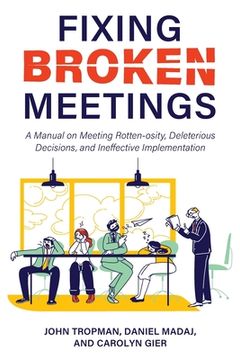portada Fixing Broken Meetings: A Manual on Meeting Rotten-osity, Deleterious Decisions, and Ineffective Implementation (en Inglés)