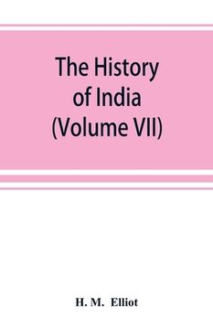 portada The history of India: as told by its own historians. The Muhammadan period (Volume VII) (en Inglés)