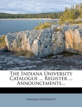 portada the indiana university catalogue ... register ... announcements... (in English)