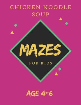 portada Chicken Noodle Soup Mazes For Kids Age 4-6: 40 Brain-bending Challenges, An Amazing Maze Activity Book for Kids, Best Maze Activity Book for Kids, Gre
