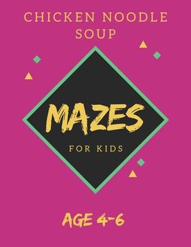 portada Chicken Noodle Soup Mazes For Kids Age 4-6: 40 Brain-bending Challenges, An Amazing Maze Activity Book for Kids, Best Maze Activity Book for Kids, Gre (en Inglés)