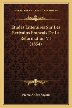 portada Etudes Litteraires Sur Les Ecrivains Francais De La Reformation V1 (1854) (en Francés)