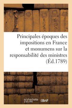 portada Principales Époques Des Impositions En France: Et Monumens de Notre Histoire Sur La Responsabilité Des Ministres (en Francés)
