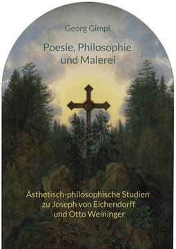 portada Poesie, Philosophie und Malerei: Ästhetisch-philosophische Studien zu Joseph von Eichendorff und Otto Weininger (en Alemán)