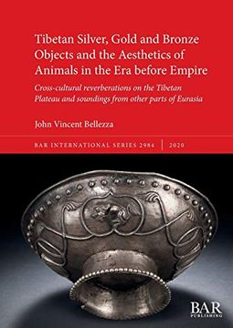 portada Tibetan Silver, Gold and Bronze Objects and the Aesthetics of Animals in the era Before Empire: Cross-Cultural Reverberations on the Tibetan Plateau. Parts of Eurasia (Bar International Series) (en Inglés)