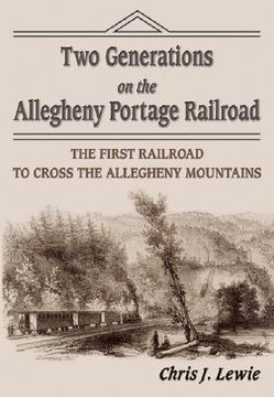 portada two generations on the allegheny portage railroad: the first railroad to cross the allegheny mountians (en Inglés)