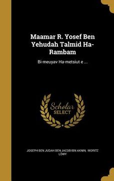 portada Maʾamar R. Yosef Ben Yehudah Talmid Ha-Rambam: Bi-meḥuyav Ha-metsiʾut Ṿe ... (en Inglés)