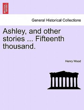 portada ashley, and other stories ... fifteenth thousand. (en Inglés)