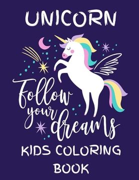 portada Unicorn - Follow Your Dreams (Kids Coloring Book): Featuring Various Unicorn Designs Filled with Stress Relieving Patterns - Lovely Coloring Book Desi (in English)