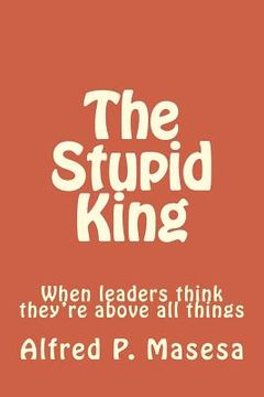 portada The Stupid King: When leaders think they're above all things (en Inglés)