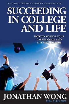 portada Succeeding In College and Life: How to Achieve Your Goals and Live Your Dreams (en Inglés)