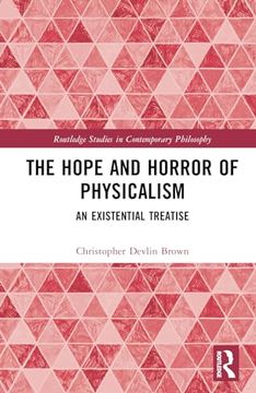 portada The Hope and Horror of Physicalism: An Existential Treatise (Routledge Studies in Contemporary Philosophy) (in English)