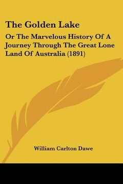 portada the golden lake: or the marvelous history of a journey through the great lone land of australia (1891) (en Inglés)