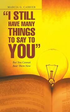 portada "I Still Have Many Things to Say to You": But You Cannot Bear Them Now (en Inglés)