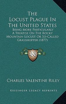 portada the locust plague in the united states: being more particularly a treatise on the rocky mountain locust or so-called grasshopper (1877) (in English)