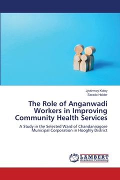 portada The Role of Anganwadi Workers in Improving Community Health Services (en Inglés)