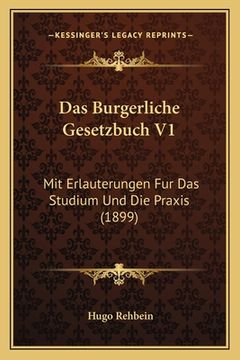 portada Das Burgerliche Gesetzbuch V1: Mit Erlauterungen Fur Das Studium Und Die Praxis (1899) (in German)
