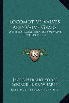 portada locomotive valves and valve gears: with a special treatise on valve setting (1917) (en Inglés)