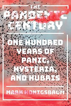 portada The Pandemic Century: One Hundred Years of Panic, Hysteria, and Hubris (in English)