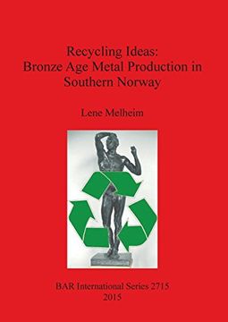 portada Recycling Ideas: Bronze Age Metal Production in Southern Norway (BAR International Series)