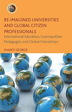 portada Re-Imagined Universities and Global Citizen Professionals: International Education, Cosmopolitan Pedagogies and Global Friendships (Frontiers of Globalization) (en Inglés)