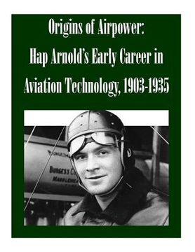 portada Origins of Airpower: Hap Arnold's Early Career in Aviation Technology, 1903-1935 (en Inglés)