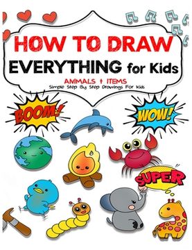 portada How to draw everything for kids: Unlock Your Child's Artistic Genius and Supercharge Your Kids' Drawing Skills. Step-by-Step Manual to Becoming Young (en Inglés)