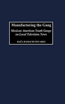 portada Manufacturing the Gang: Mexican American Youth Gangs on Local Television News (en Inglés)