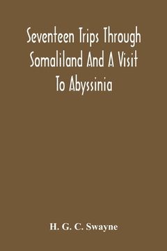 portada Seventeen Trips Through Somaliland And A Visit To Abyssinia; With Supplementary Preface On The 'Mad Mullah' Risings (en Inglés)