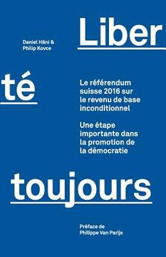 portada Liberté toujours: Le référendum suisse 2016 sur le revenu de base inconditionnel: Une étape importante dans la promotion de la démocrati (in French)