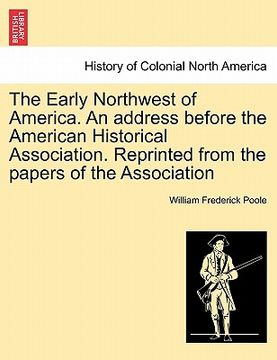 portada the early northwest of america. an address before the american historical association. reprinted from the papers of the association