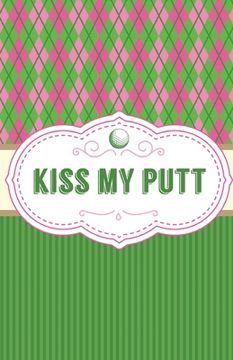 portada Kiss My Putt: Game Score Sheets Golf Stats Tracker Disc Golf Fairways From Tee To Green (en Inglés)