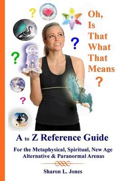 portada Oh, Is That What That Means?: A to Z Reference Guide - For the Metphysical, Spiritual, New Age, Alternative, & Paranormal Arenas (en Inglés)