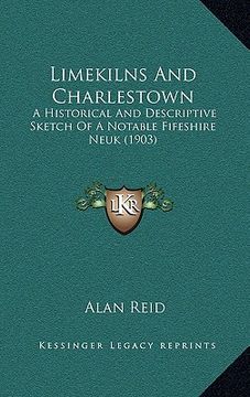 portada limekilns and charlestown: a historical and descriptive sketch of a notable fifeshire neuk (1903) (en Inglés)