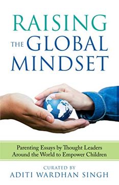 portada Raising the Global Mindset: Parenting Essays by Thought Leaders Around the World to Empower Children (en Inglés)