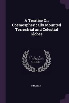 portada A Treatise On Cosmospherically Mounted Terrestrial and Celestial Globes (en Inglés)