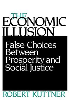 portada The Economic Illusion: False Choices Between Prosperity and Social Justice (en Inglés)