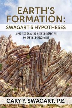 portada Earth's Formation: Swagart's Hypotheses - A Professional Engineer's Perspective on Earth's Development