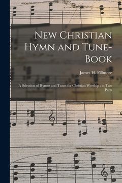 portada New Christian Hymn and Tune- Book: a Selection of Hymns and Tunes for Christian Worship; in Two Parts (en Inglés)