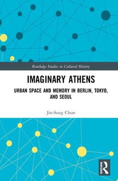 portada Imaginary Athens: Urban Space and Memory in Berlin, Tokyo, and Seoul: 97 (Routledge Studies in Cultural History) (en Inglés)