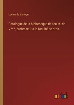 portada Catalogue de la biblothèque de feu M. de V***, professeur à la faculté de droit (en Francés)