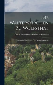 portada Die Walterskirchen zu Wolfsthal: Gesammelte Nachrichten über dieses Geschlecht. (in German)
