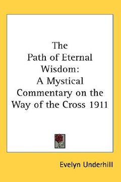 portada the path of eternal wisdom: a mystical commentary on the way of the cross 1911 (en Inglés)