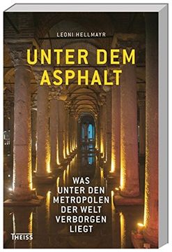 portada Unter dem Asphalt: Was Unter den Metropolen der Welt Verborgen Liegt (en Alemán)