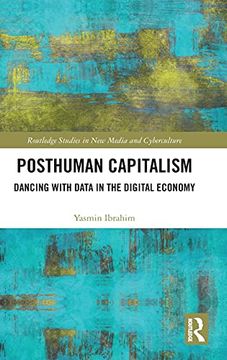 portada Posthuman Capitalism: Dancing With Data in the Digital Economy (Routledge Studies in new Media and Cyberculture) (en Inglés)